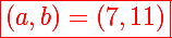 \red\Large\boxed{\left(a,b\right)=\left(7,11\right)}